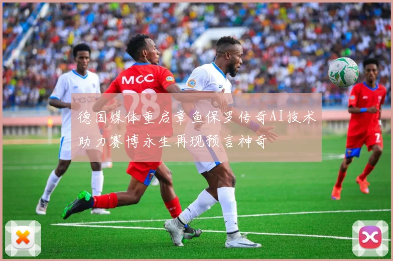 德国媒体重启章鱼保罗传奇AI技术助力赛博永生再现预言神奇